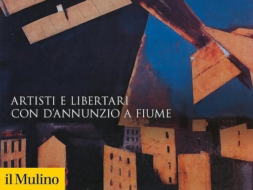 Libertari, pazzi e scrittori nella Fiume dannunziana