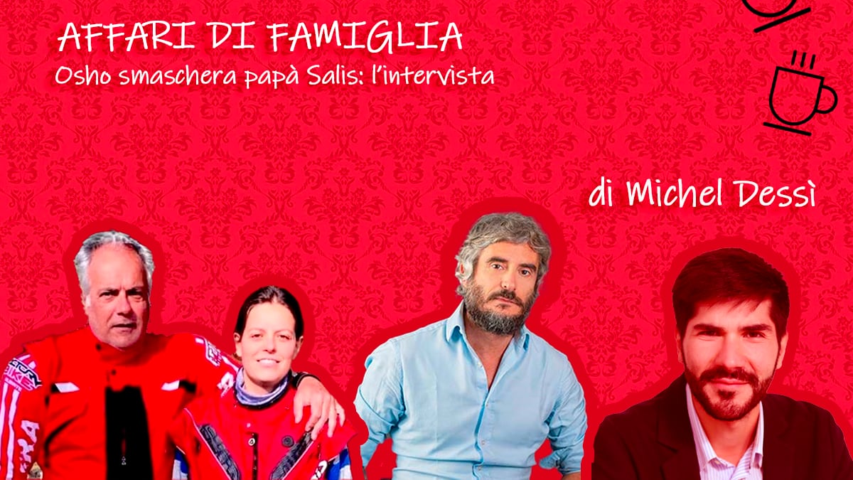 Affari di famiglia. Osho smaschera papà Salis: l'intervista