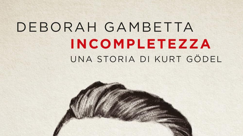 L'incompletezza di Kurt Gödel è anche quella delle nostre vite