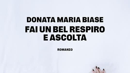 "Fai un bel respiro e ascolta", il nuovo romanzo firmato Donata Biase