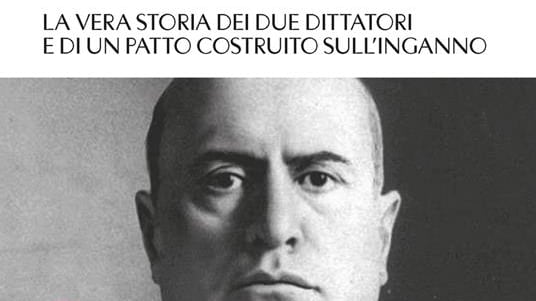 Così Hitler tradì Mussolini portandolo (con l'Italia) alla rovina
