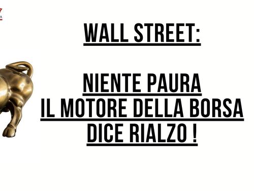 Wall Street: niente paura il motore della borsa dice rialzo!