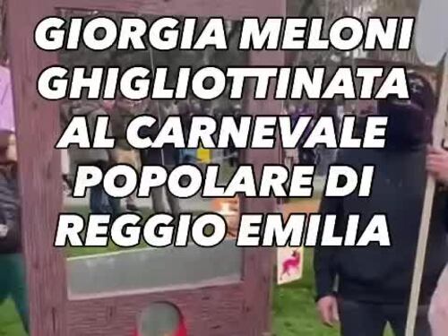 Ghigliottina con la testa di Meloni al Carnevale di Reggio Emilia: il video choc